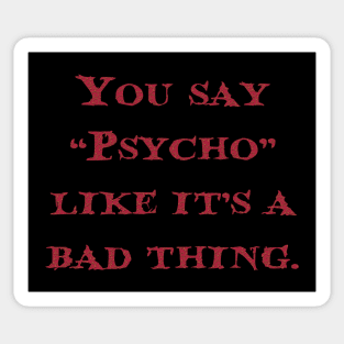 You say "Psycho" like it's a bad thing. Sticker